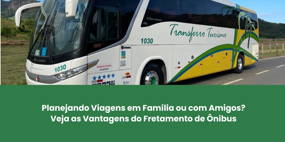 Planejando Viagens em Família ou com Amigos? Veja as Vantagens do Fretamento de Ônibus