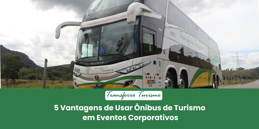 5 Vantagens de Usar Ônibus de Turismo em Eventos Corporativos