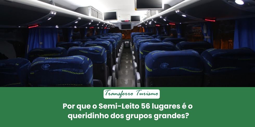 Por que o Semi-Leito 56 lugares é o queridinho dos grupos grandes?